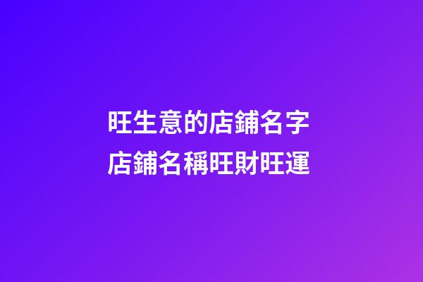 旺生意的店鋪名字 店鋪名稱旺財旺運